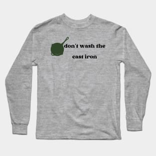 Don't wash the cast iron Long Sleeve T-Shirt